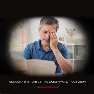 Glaucoma Symptoms Getting Worse